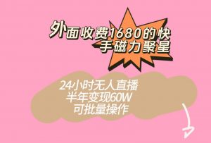 外面收费1680的快手磁力聚星项目，24小时无人直播，半年变现60W，可批量操作-创客聚集地
