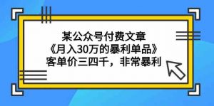 某公众号付费文章《月入30万的暴利单品》客单价三四千，非常暴利-创客聚集地