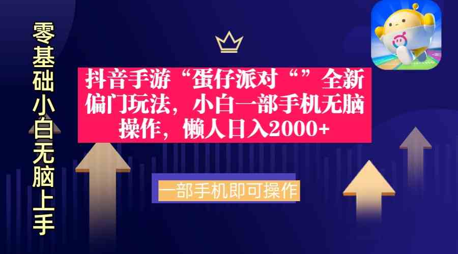 抖音手游“蛋仔派对“”全新偏门玩法，小白一部手机无脑操作 懒人日入2000+-创客聚集地