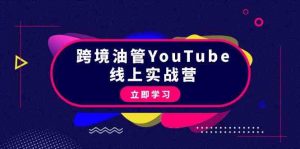 跨境油管YouTube线上营：大量实战一步步教你从理论到实操到赚钱（45节）-创客聚集地