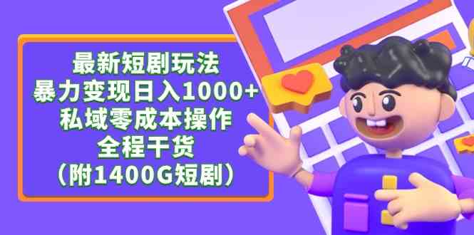 最新短剧玩法，暴力变现日入1000+私域零成本操作，全程干货（附1400G短剧）-创客聚集地