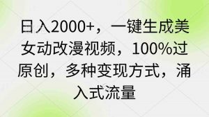 日入2000+，一键生成美女动改漫视频，100%过原创，多种变现方式 涌入式流量-创客聚集地