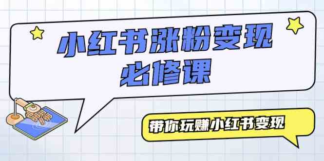 小红书涨粉变现必修课，带你玩赚小红书变现（9节课）-创客聚集地