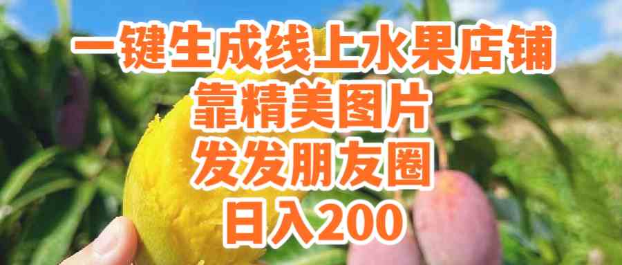 (9467期）一键生成线上水果店，靠精美图片发发朋友圈，也能日入200-创客聚集地