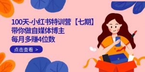100天-小红书特训营【七期】带你做自媒体博主 每月多赚4位数 IP账号全指南-创客聚集地