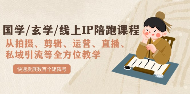 国学/玄学/线上IP陪跑课程，从0-1全方位教学，快速发展数百个矩阵号-创客聚集地