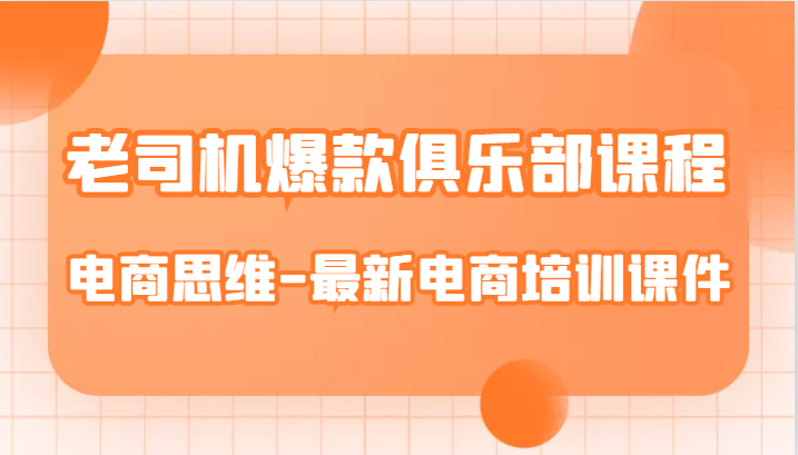老司机爆款俱乐部课程-电商思维-最新电商培训课件-创客聚集地