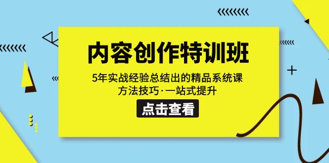内容创作·特训班：5年实战经验总结出的精品系统课 方法技巧·一站式提升-创客聚集地