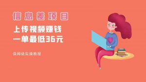 顶级信息差项目,帮别人上传视频,一个视频最低36,保姆级全流程。-创客聚集地