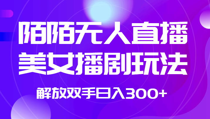 外面收费1980的陌陌无人直播美女播剧玩法 解放双手日入300+-创客聚集地