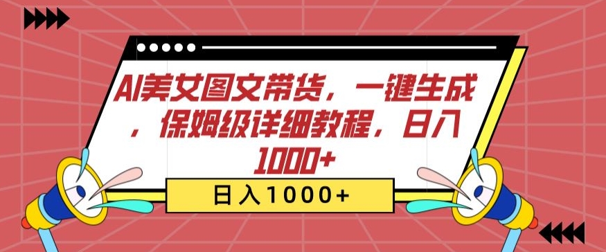 AI美女图文带货，一键生成，保姆级详细教程，日入1000+-创客聚集地