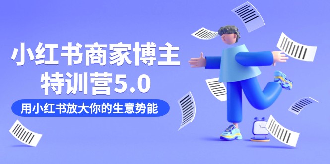 小红书商家-博主特训营5.0，用小红书放大你的生意势能（19节课+资料）-创客聚集地