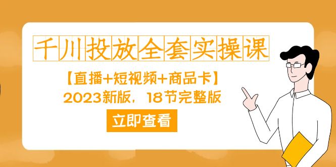 千川投放-全套实操课【直播+短视频+商品卡】2023新版，18节完整版！-创客聚集地