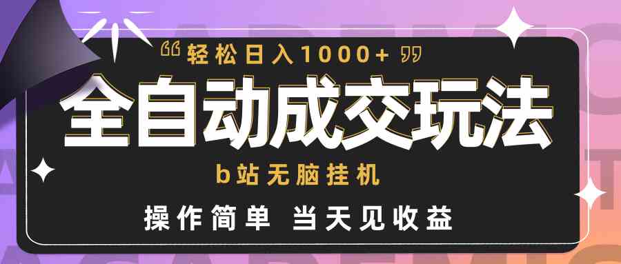 全自动成交  b站无脑挂机 小白闭眼操作 轻松日入1000+ 操作简单 当天见收益-创客聚集地