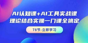 AI认知课+AI工具实战课，理论结合实操一门课全搞定（78节课）-创客聚集地