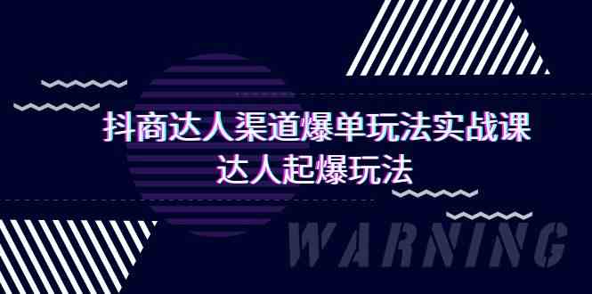 抖商达人-渠道爆单玩法实操课，达人起爆玩法（29节课）-创客聚集地