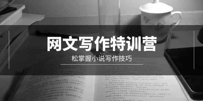 网文-写作特训营，松掌握小说写作技巧（20节视频课）-创客聚集地