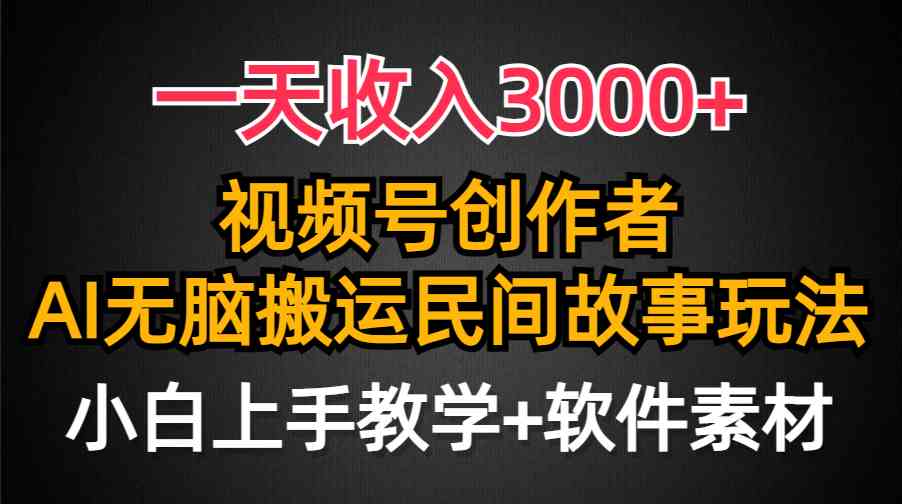 一天收入3000+，视频号创作者分成，民间故事AI创作，条条爆流量，小白也…-创客聚集地