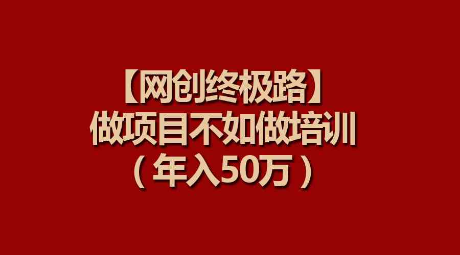 【网创终极路】做项目不如做项目培训，年入50万-创客聚集地