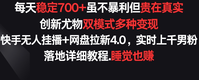 每天稳定700+，收益不高但贵在真实，创新尤物双模式多渠种变现，快手无人挂播+网盘拉新4.0-创客聚集地