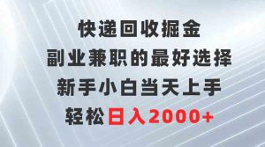 快递回收掘金，副业兼职的最好选择，新手小白当天上手，轻松日入2000+-创客聚集地