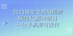 2023自动生成AI视频操作XC搬砖项目，一台手机即可操作-创客聚集地