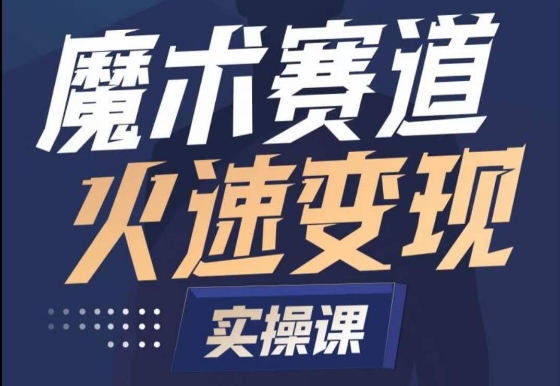 魔术起号全流程实操课，带你如何入场魔术赛道，​做一个可以快速变现的魔术师-创客聚集地