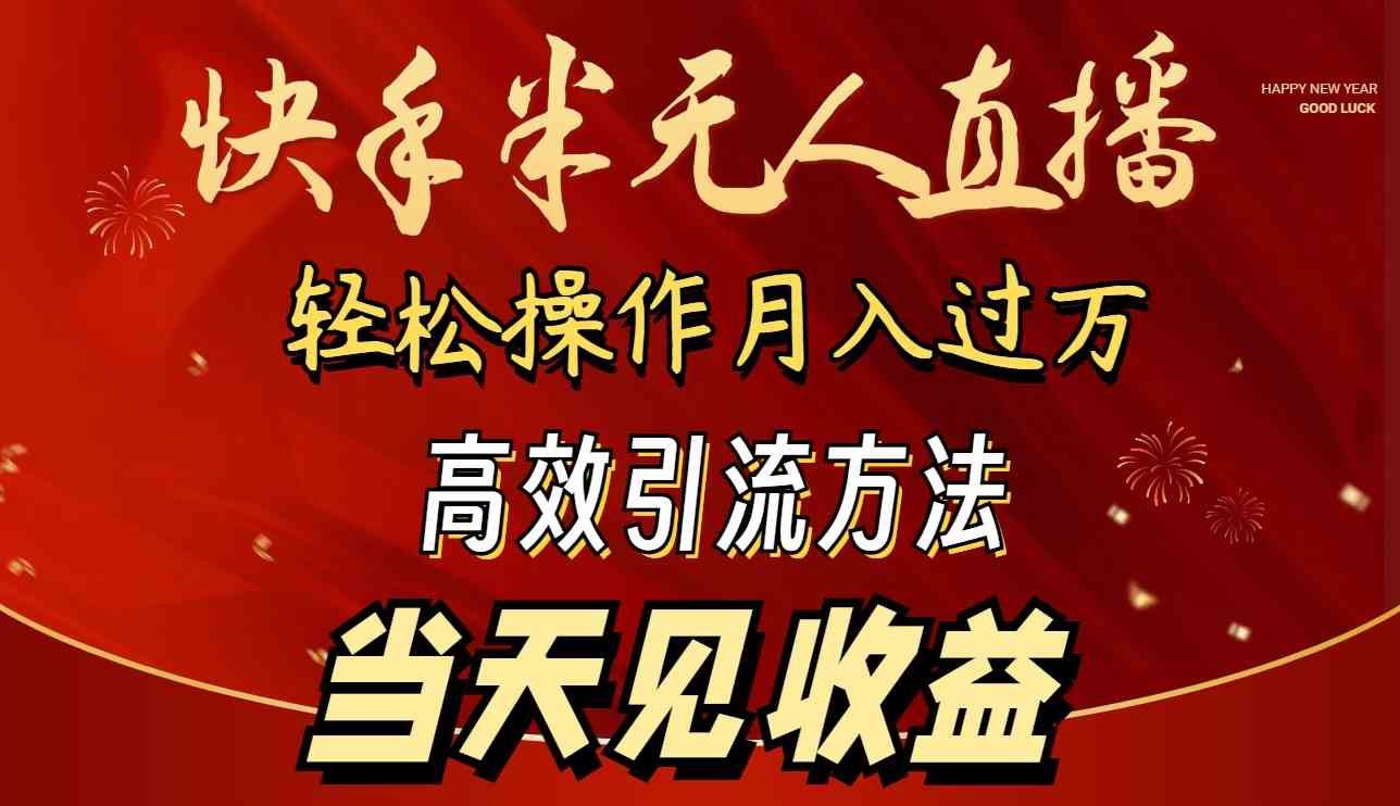 2024快手半无人直播 简单操作月入1W+ 高效引流 当天见收益-创客聚集地