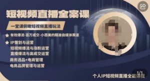 高品质IP短视频直播全案课程，一堂课俯瞰短视频直播玩法-创客聚集地