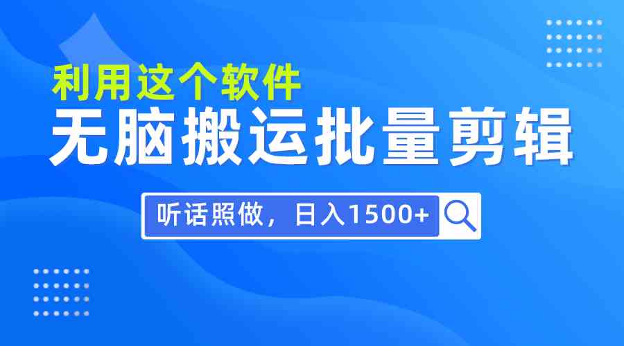 每天30分钟，0基础用软件无脑搬运批量剪辑，只需听话照做日入1500+-创客聚集地