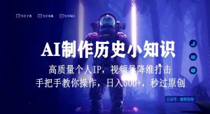 视频号AI制作历史小知识，日入1000+高质量原创个人ip，秒过原创，降维打击，全网首发-创客聚集地