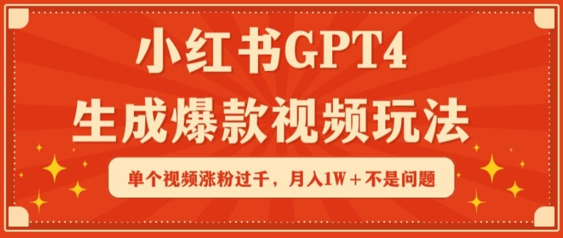 小红书GPT4生成爆款视频玩法，单个视频涨粉过千，月入1W+不是问题-创客聚集地