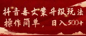 抖音毒文案升级玩法，操作简单，日入500+-创客聚集地