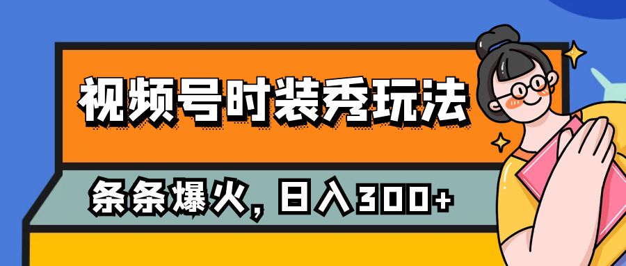 视频号时装秀玩法，条条流量2W+，保姆级教学，每天5分钟收入300+-创客聚集地