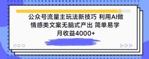 公众号流量主玩法新技巧，利用AI做情感类文案无脑式产出，简单易学，月收益4000+-创客聚集地