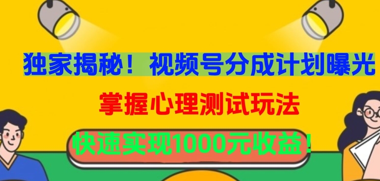 独家揭秘！视频号分成计划曝光，掌握心理测试玩法，快速实现1000元收益-创客聚集地