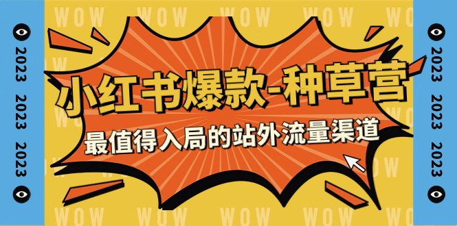 2023小红书爆款-种草营，最值得入局的站外流量渠道（22节课）-创客聚集地