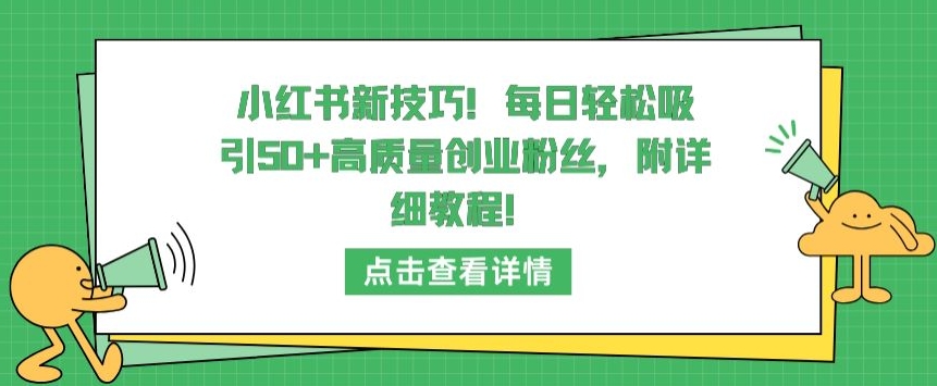 小红书新技巧，每日轻松吸引50+高质量创业粉丝，附详细教程-创客聚集地