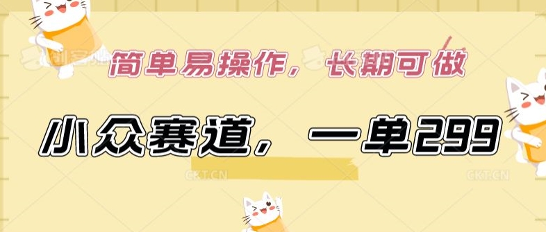小众赛道，一单299.简单易操作，长期可做-创客聚集地