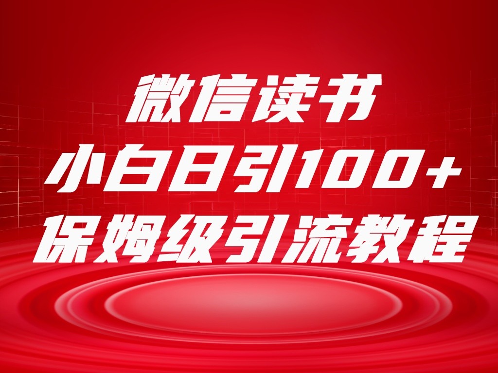 微信读书引流十大方法，小白日引100+流量，喂饭级引流全套sop流程-创客聚集地