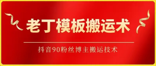 老丁模板搬运术：抖音90万粉丝博主搬运技术-创客聚集地