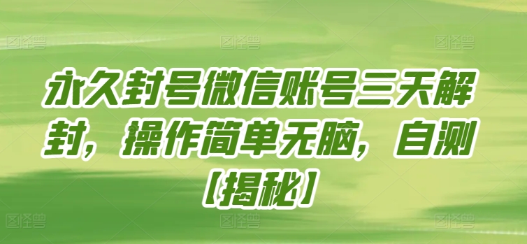 永久封号微信账号三天解封，操作简单无脑，自测-创客聚集地