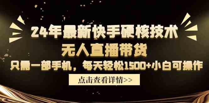 24年最新快手硬核技术无人直播带货，只需一部手机 每天轻松1500+小白可操作-创客聚集地