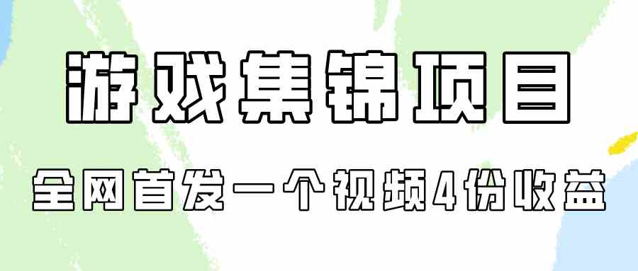 游戏集锦项目拆解，全网首发一个视频变现四份收益-创客聚集地