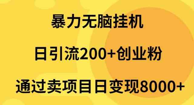 暴力无脑挂机日引流200+创业粉通过卖项目日变现2000+-创客聚集地