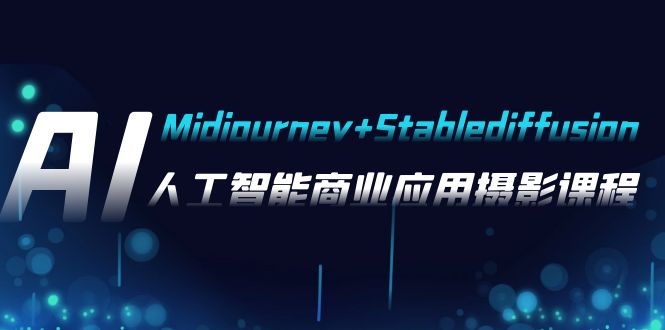 AI摄影【Midjourney+Stablediffusion】，人工智能商业应用摄影-37节课程-创客聚集地