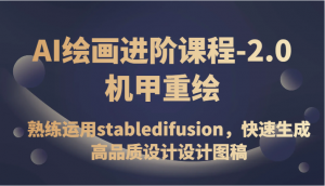 AI绘画进阶课程-2.0机甲重绘，熟练运用stabledifusion，快速生成高品质设计设计图稿-创客聚集地