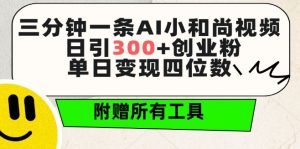 三分钟一条AI小和尚视频 ,日引300+创业粉,单日变现四位数 ,附赠全套免费工具-创客聚集地