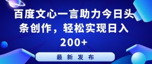 百度文心一言助力今日头条创作，轻松实现日入200+-创客聚集地