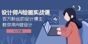 设计师AI绘画实战课：百万粉丝的设计博主教你用AI做设计（41节课）-创客聚集地